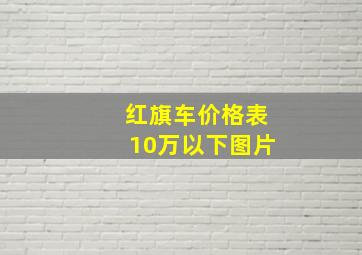 红旗车价格表10万以下图片