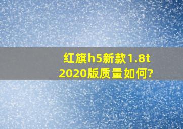 红旗h5新款1.8t2020版质量如何?