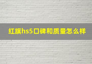 红旗hs5口碑和质量怎么样