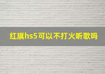 红旗hs5可以不打火听歌吗