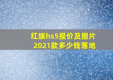 红旗hs5报价及图片2021款多少钱落地