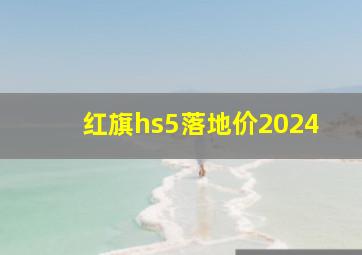 红旗hs5落地价2024