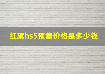 红旗hs5预售价格是多少钱