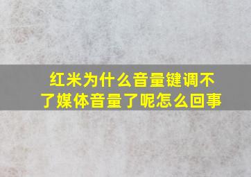 红米为什么音量键调不了媒体音量了呢怎么回事