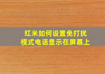 红米如何设置免打扰模式电话显示在屏幕上