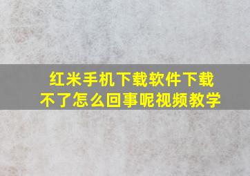 红米手机下载软件下载不了怎么回事呢视频教学