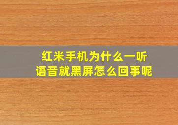 红米手机为什么一听语音就黑屏怎么回事呢