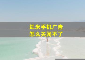 红米手机广告怎么关闭不了