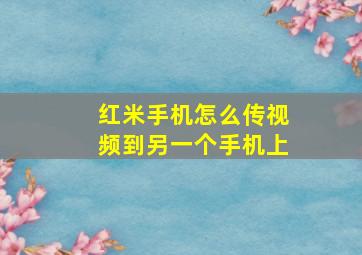 红米手机怎么传视频到另一个手机上