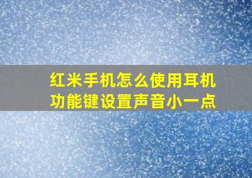 红米手机怎么使用耳机功能键设置声音小一点