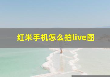 红米手机怎么拍live图