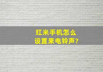 红米手机怎么设置来电铃声?