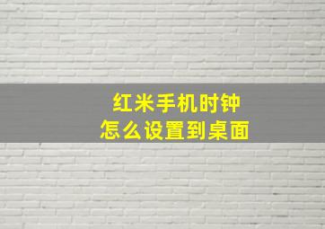 红米手机时钟怎么设置到桌面