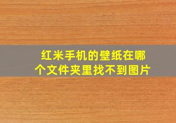 红米手机的壁纸在哪个文件夹里找不到图片