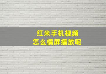 红米手机视频怎么横屏播放呢