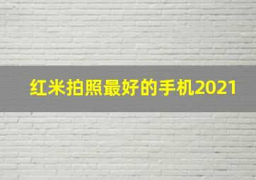 红米拍照最好的手机2021