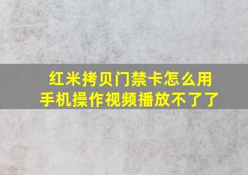 红米拷贝门禁卡怎么用手机操作视频播放不了了