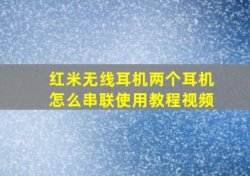 红米无线耳机两个耳机怎么串联使用教程视频