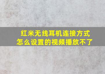 红米无线耳机连接方式怎么设置的视频播放不了