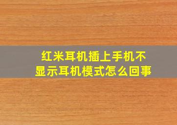 红米耳机插上手机不显示耳机模式怎么回事