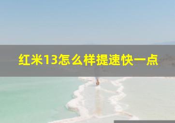 红米13怎么样提速快一点