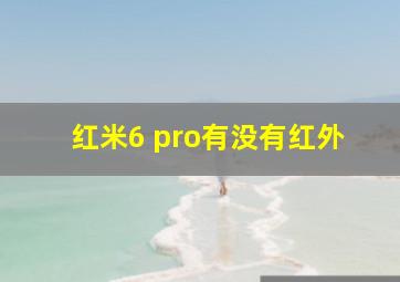 红米6 pro有没有红外