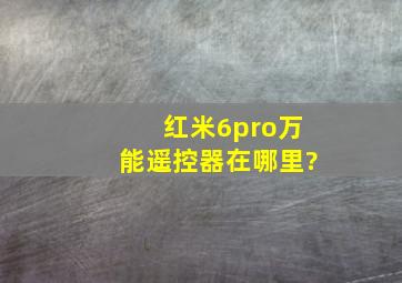 红米6pro万能遥控器在哪里?