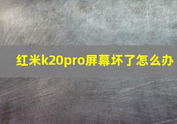 红米k20pro屏幕坏了怎么办