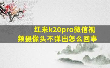 红米k20pro微信视频摄像头不弹出怎么回事