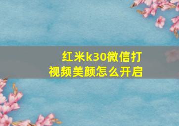 红米k30微信打视频美颜怎么开启