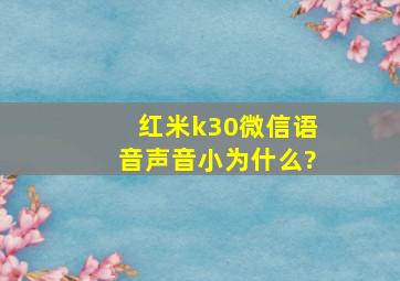 红米k30微信语音声音小为什么?