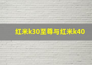 红米k30至尊与红米k40