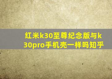 红米k30至尊纪念版与k30pro手机壳一样吗知乎