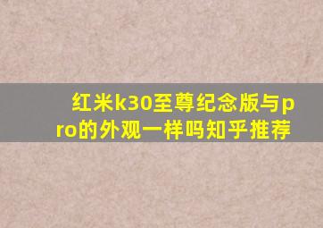 红米k30至尊纪念版与pro的外观一样吗知乎推荐