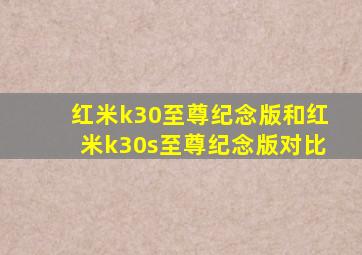 红米k30至尊纪念版和红米k30s至尊纪念版对比