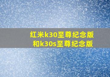 红米k30至尊纪念版和k30s至尊纪念版