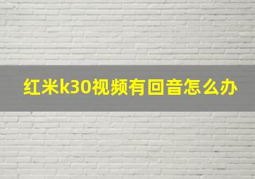 红米k30视频有回音怎么办