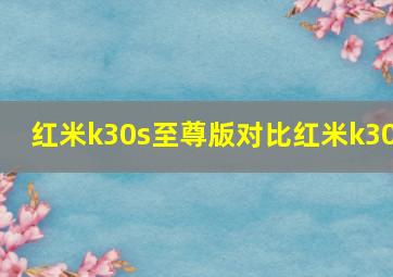 红米k30s至尊版对比红米k30