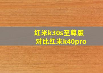 红米k30s至尊版对比红米k40pro