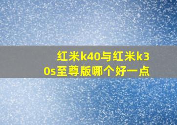 红米k40与红米k30s至尊版哪个好一点