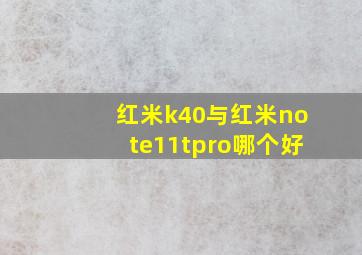 红米k40与红米note11tpro哪个好