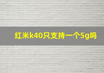 红米k40只支持一个5g吗