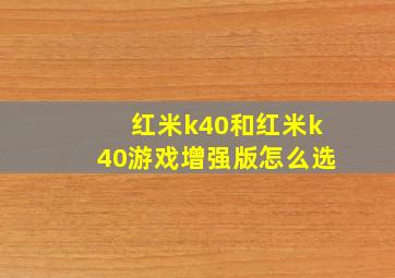 红米k40和红米k40游戏增强版怎么选