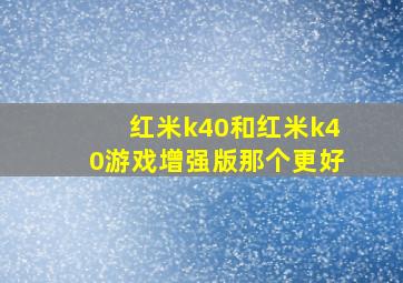 红米k40和红米k40游戏增强版那个更好