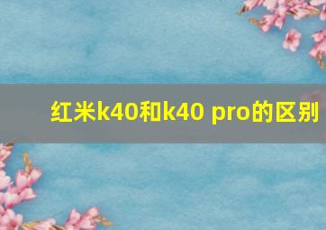 红米k40和k40 pro的区别