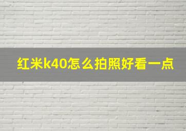 红米k40怎么拍照好看一点