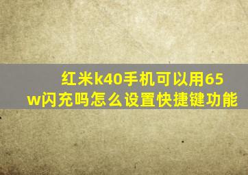 红米k40手机可以用65w闪充吗怎么设置快捷键功能