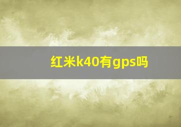 红米k40有gps吗