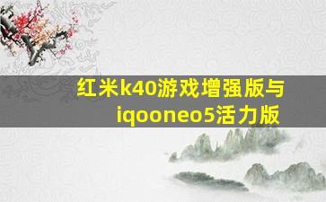 红米k40游戏增强版与iqooneo5活力版