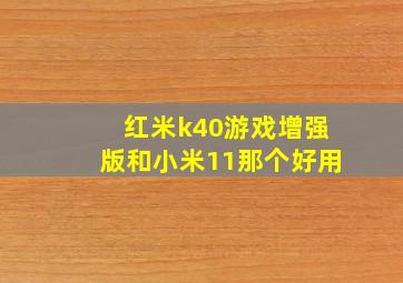 红米k40游戏增强版和小米11那个好用